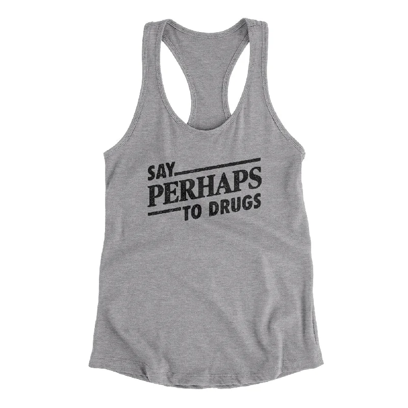 Say Perhaps To Drugs Women's Racerback Tank gym tank top